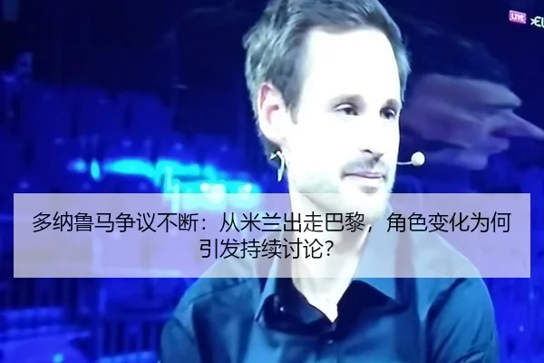 多纳鲁马争议不断：从米兰出走巴黎，角色变化为何引发持续讨论？